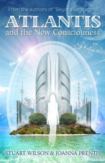 Atlantis and the New Consciousness - Stuart Wilson, Prentis Joanna