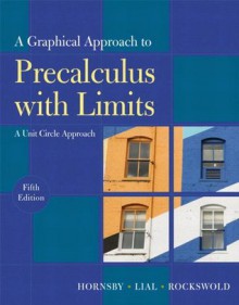 Graphical Approach to Precalculus with Limits: A Unit Circle Approach, A (5th Edition) (Hornsby/Lial/Rockswold Graphical Approach Series) - John Hornsby, Margaret L. Lial, Gary K. Rockswold