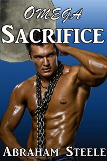 Omega Sacrifice: Gay Paranormal Romance (Fated and Dominated Book 7) - Abraham Steele