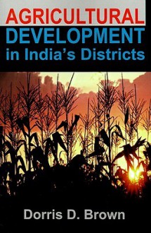 Agricultural Development in India's Districts - Dorris Brown, S. Sen, Gustav Papenek