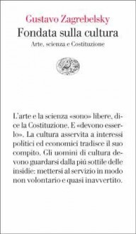 Fondata sulla cultura: Arte, scienza e Costituzione - Gustavo Zagrebelsky