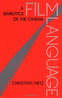 Film Language: A Semiotics of the Cinema - Christian Metz, Michael Taylor