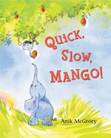 Quick, Slow, Mango! - Anik McGrory