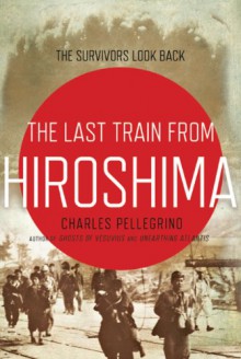 The Last Train from Hiroshima: The Survivors Look Back (John MacRae Books) - Charles Pellegrino