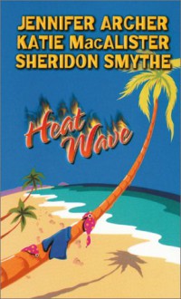 Heat Wave - Jennifer Archer, Katie MacAlister, Sheridon Smythe