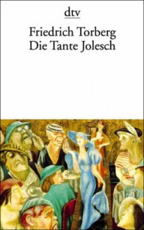 Die Tante Jolesch: oder Der Untergang des Abendlandes in Anekdoten - Friedrich Torberg