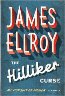 The Hilliker Curse: My Pursuit of Women - James Ellroy