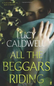 All the Beggars Riding - Lucy Caldwell