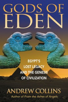 Gods of Eden: Egypt's Lost Legacy and the Genesis of Civilization - Andrew Collins