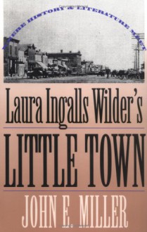 Laura Ingalls Wilder's Little Town: Where History and Literature Meet - John E. Miller