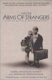 Into The Arms Of Strangers: Stories Of The Kindertransport - Mark Jonathan Harris, Deborah Oppenheimer, Richard Attenborough