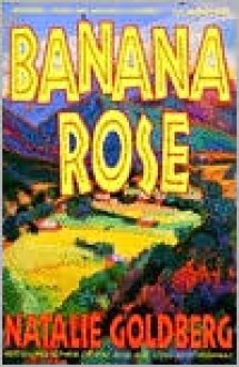 Banana Rose - Natalie Goldberg