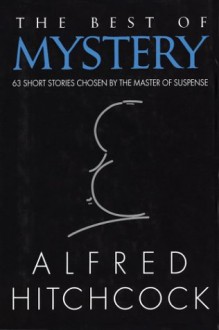 The Best of Mystery: 63 Short Stories Chosen by the Master of Suspense - Alfred Hitchcock