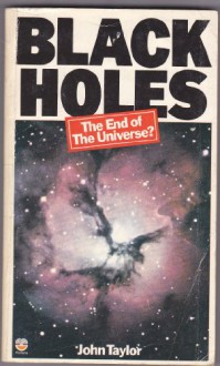 Black Holes: The End Of The Universe? - John Gerald Taylor