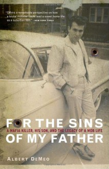 For the Sins of My Father: A Mafia Killer, His Son, and the Legacy of a Mob Life - Albert Demeo, Mary Jane Ross