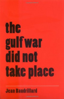 The Gulf War Did Not Take Place - Jean Baudrillard, Paul Patton