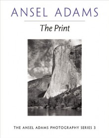 The Print - Ansel Adams, Robert Hardy Baker