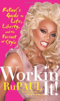 Workin' It!: RuPaul's Guide to Life, Liberty, and the Pursuit of Style - RuPaul