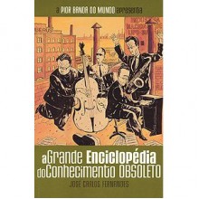 A Grande Enciclopédia do Conhecimento Obsoleto - José Carlos Fernandes