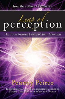 Leap of Perception: New Attention Skills for the Intuition Age - Penney Peirce