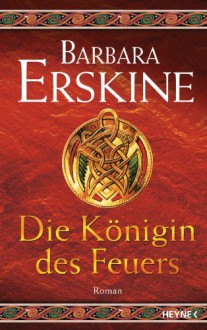 Die Königin des Feuers: Roman - Barbara Erskine