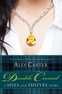 Double Crossed: A Spies and Thieves Story (Gallagher Girls, #5.5; Heist Society, #2.5) - Ally Carter