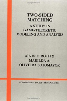 Two-Sided Matching: A Study in Game-Theoretic Modeling and Analysis (Econometric Society Monographs) - Alvin E. Roth, Marilda A. Oliveira Sotomayor