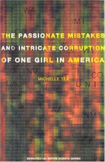 The Passionate Mistakes and Intricate Corruption of One Girl in America - Michelle Tea, Ben Meyers