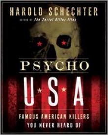 Psycho USA: Famous American Killers You Never Heard Of - Harold Schechter