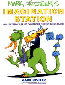 Mark Kistler's Imagination Station: Learn How to Drawn in 3-D with Public Television's Favorite Drawing Teacher - Mark Kistler