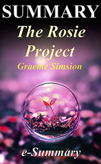 Summary - The Rosie Project: By Graeme Simsion: - A Complete Summary! (The Rosie Project - A Complete Summary - Book, Paperback, Audio, Audible, CD, Hardcover) - e-Summary, The Rosie Project