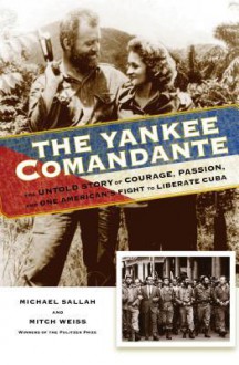 The Yankee Comandante: Love and Death in the Cuban Revolution - Michael Sallah, Mitch Weiss