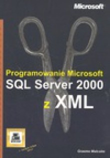 Programowanie Microsoft SQL Server 2000 z XML - Graeme Malcolm