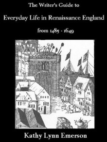 The Writer's Guide to Everyday Life in Renaissance England - Kathy Lynn Emerson