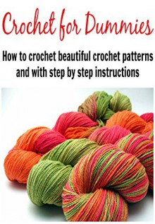 Crochet For Dummies: How to Crochet Beautiful Crochet Patterns with Step By Step Instructions: (Crochet - Crochet for Beginners - Crochet Patterns - Sewing - Knitting) - Kay S. Troy