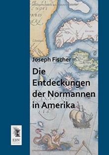 Die Entdeckungen der Normannen in Amerika (German Edition) - Joseph Fischer