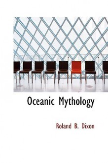 Oceanic Mythology - Roland B. Dixon