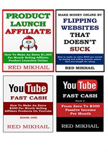 4 in 1 Home Based Business Opportunities: Product launch affiliate + Flipping websites + Youtube Quick Cash Books 1 & 2 - Red Mikhail