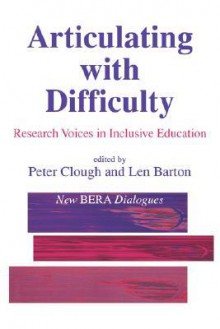 Articulating with Difficulty: Research Voices in Inclusive Education - Peter Clough, Len Barton