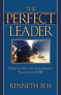 The Perfect Leader - Kenneth D. Boa