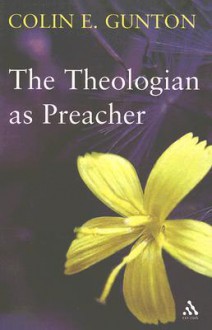 The Theologian as Preacher: Further Sermons from Colin Gunton - Colin E. Gunton, John Colwell, Sarah J. Gunton