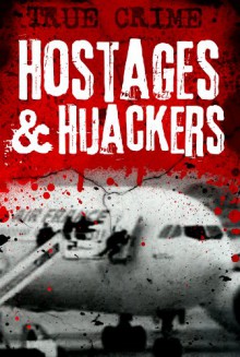 Hostages and Hijackers: A Modern History - Munich, Hearst, Aldo Moro, Iranian Embassy, Iranian Hostages, Buckley, Terry Waite, Betancourt, Beslan, Alan Johnston - Gordon Kerr, Phil Clarke