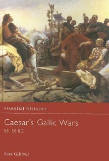 Caesar's Gallic Wars: 58-50 BC - Kate Gilliver