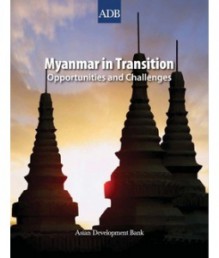 Myanmar in Transition: Opportunities and Challenges - Asian Development Bank, Cyn-young Park, Muhammad Ehsan Khan, Paul Vandenberg