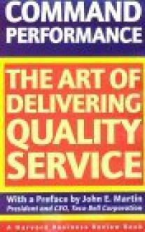 Command Performance: The Art of Delivering Quality Service - Harvard Business Review, Harvard Business Review