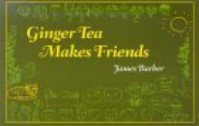 Ginger Tea Makes Friends - James Barber