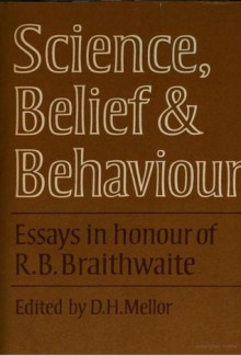 Science, Belief and Behaviour: Essays in Honour of R.B. Braithwaite - D.H. Mellor, Richard Bevan Braithwaite