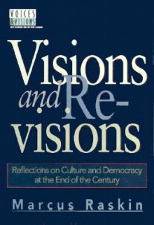 Visions And Revisions: Reflections On Culture And Democracy At The End Of The Century (Voices And Visions) - Marcus G. Raskin