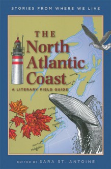 The North Atlantic Coast: A Literary Field Guide - Sara St. Antoine, Trudy Nicholson, Sara St. Antoine