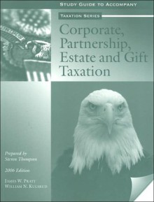 Corporate, Partnership, Estate and Gift Taxation Study Guide - James W. Pratt, William N. Kulsrud